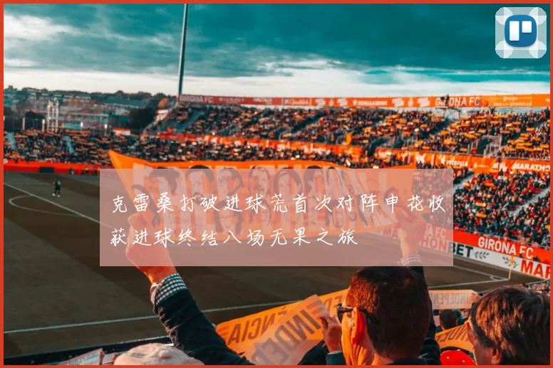 克雷桑打破进球荒首次对阵申花收获进球终结八场无果之旅